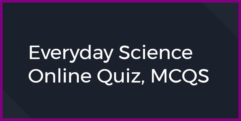 Everyday Science Online Quiz, MCQS