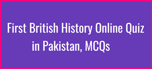 First British History Online Quiz in Pakistan, MCQs