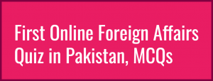 First Online Foreign Affairs Quiz in Pakistan, MCQs